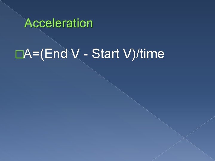 Acceleration �A=(End V - Start V)/time 