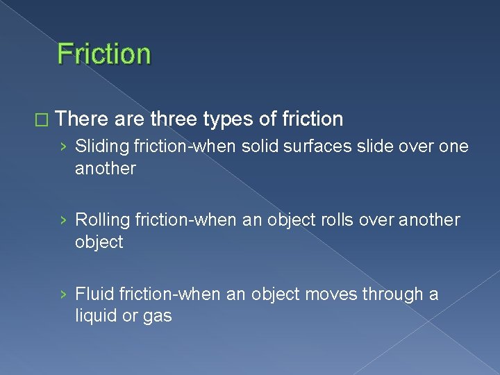 Friction � There are three types of friction › Sliding friction-when solid surfaces slide