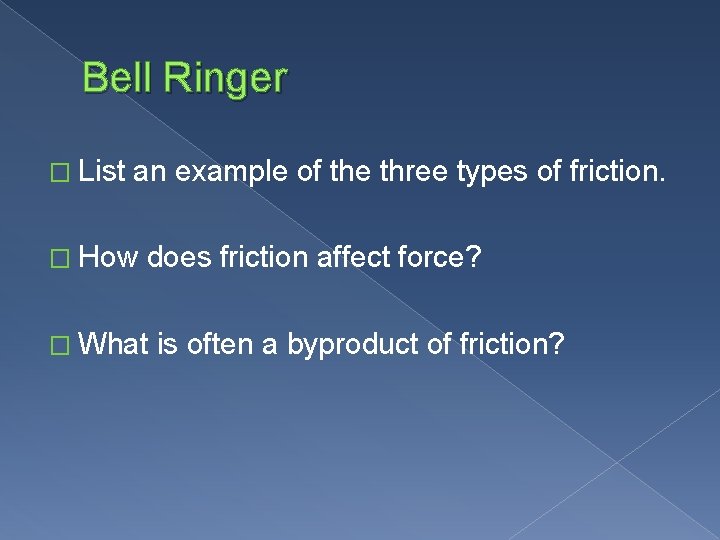 Bell Ringer � List an example of the three types of friction. � How