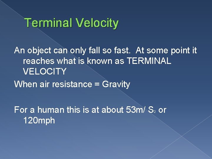 Terminal Velocity An object can only fall so fast. At some point it reaches