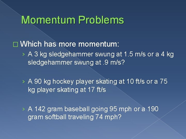 Momentum Problems � Which has more momentum: › A 3 kg sledgehammer swung at