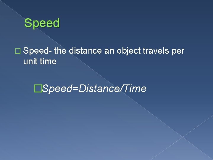 Speed � Speed- the distance an object travels per unit time �Speed=Distance/Time 