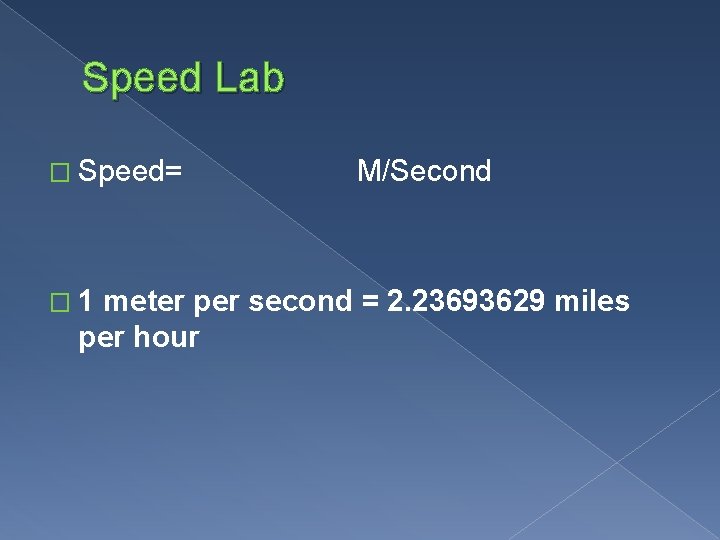 Speed Lab � Speed= � 1 M/Second meter per second = 2. 23693629 miles