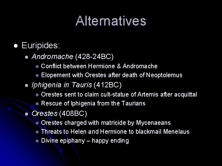 Alternatives l Euripides: l Andromache (428 -24 BC) Conflict between Hermione & Andromache l