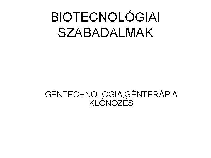 BIOTECNOLÓGIAI SZABADALMAK GÉNTECHNOLOGIA, GÉNTERÁPIA KLÓNOZÉS 