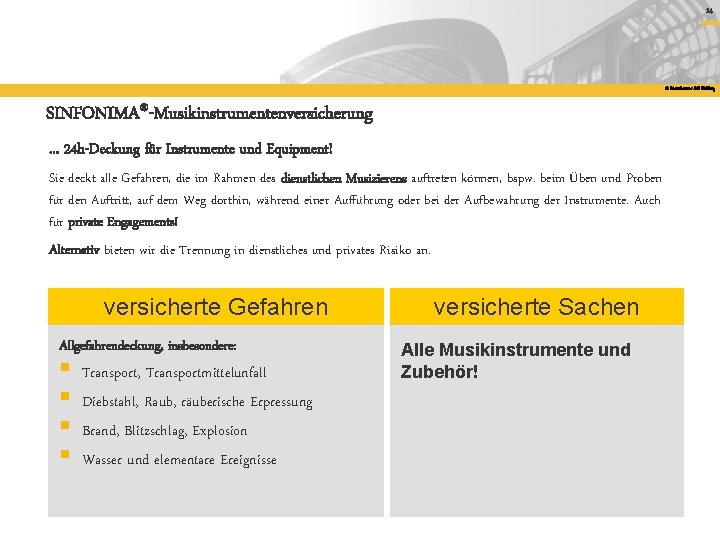 14 © Mannheimer AG Holding SINFONIMA®-Musikinstrumentenversicherung. . . 24 h-Deckung für Instrumente und Equipment!