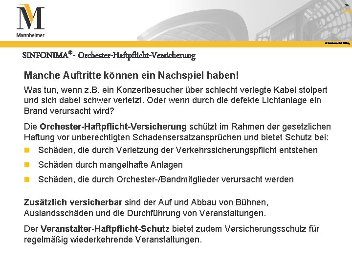 16 © Mannheimer AG Holding SINFONIMA®- Orchester-Haftpflicht-Versicherung Manche Auftritte können ein Nachspiel haben! Was