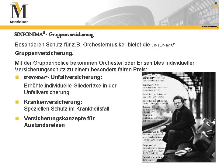 17 © Mannheimer AG Holding SINFONIMA®- Gruppenversicherung Besonderen Schutz für z. B. Orchestermusiker bietet