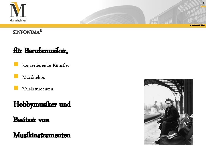 5 © Mannheimer AG Holding SINFONIMA® für Berufsmusiker, n konzertierende Künstler n Musiklehrer n