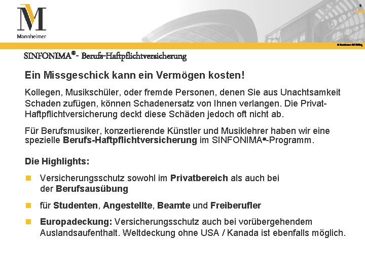 9 © Mannheimer AG Holding SINFONIMA®- Berufs-Haftpflichtversicherung Ein Missgeschick kann ein Vermögen kosten! Kollegen,