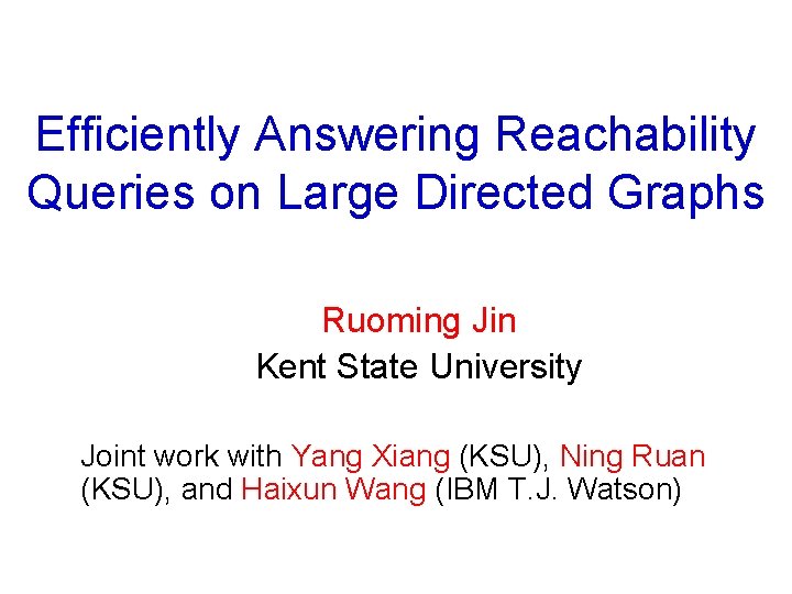 Efficiently Answering Reachability Queries on Large Directed Graphs Ruoming Jin Kent State University Joint