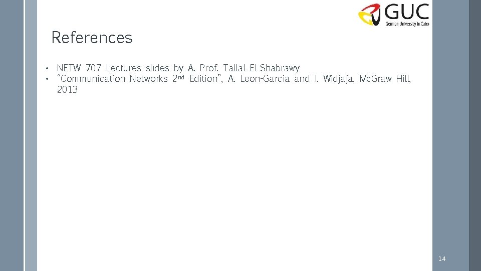 References • NETW 707 Lectures slides by A. Prof. Tallal El-Shabrawy • “Communication Networks