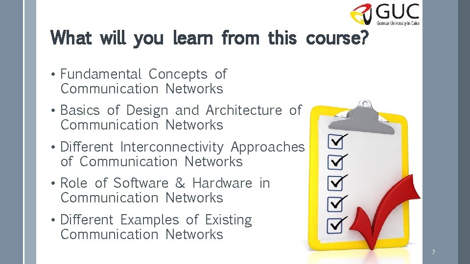 What will you learn from this course? • Fundamental Concepts of Communication Networks •
