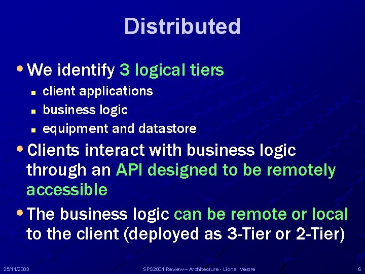 Distributed • We identify 3 logical tiers n n n client applications business logic Distributed • We identify 3 logical tiers n n n client applications business logic