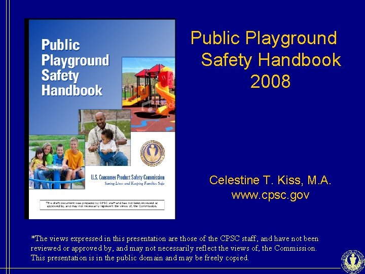 Public Playground Safety Handbook 2008 Celestine T. Kiss, M. A. www. cpsc. gov *The