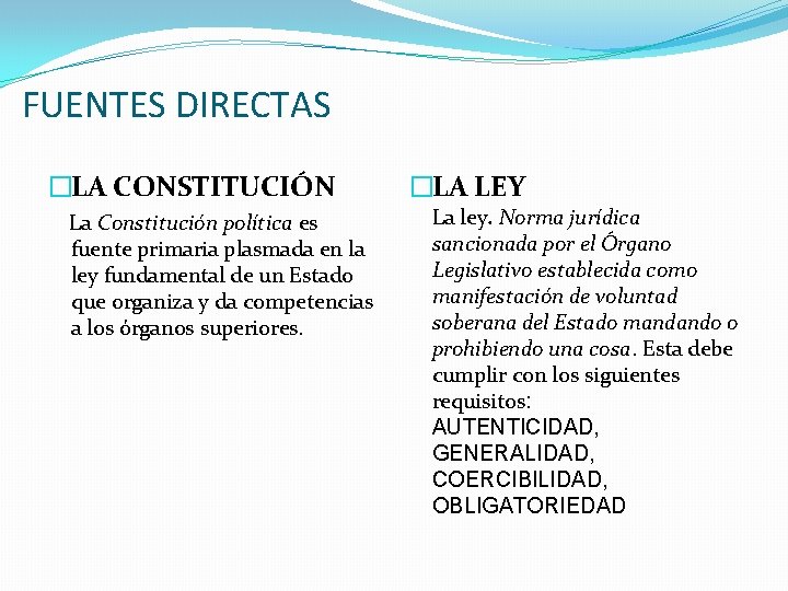 FUENTES DIRECTAS �LA CONSTITUCIÓN La Constitución política es fuente primaria plasmada en la ley