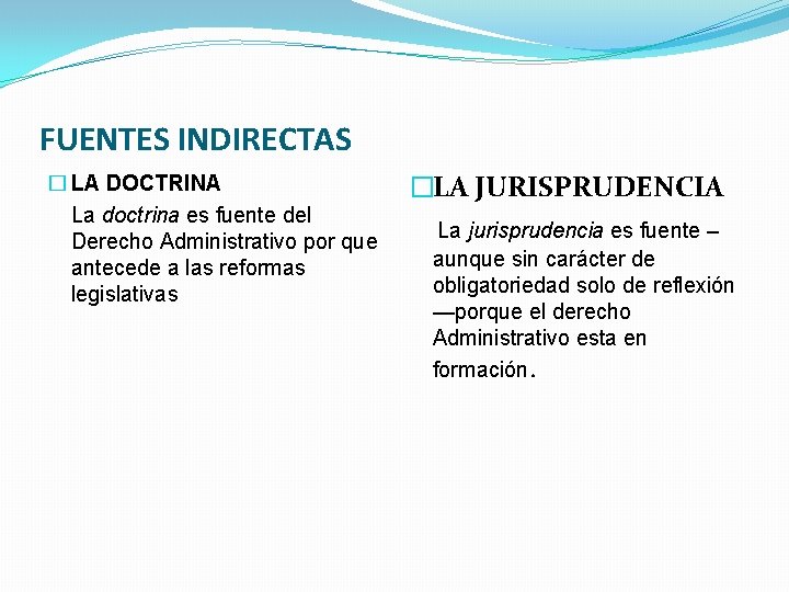 FUENTES INDIRECTAS � LA DOCTRINA La doctrina es fuente del Derecho Administrativo por que