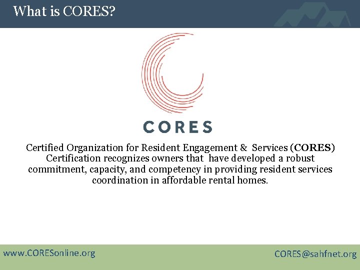What is CORES? Certified Organization for Resident Engagement & Services (CORES) Certification recognizes owners