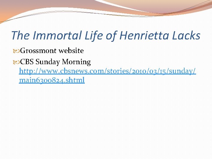 The Immortal Life of Henrietta Lacks Grossmont website CBS Sunday Morning http: //www. cbsnews.