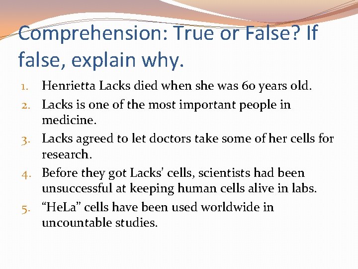 Comprehension: True or False? If false, explain why. 1. Henrietta Lacks died when she