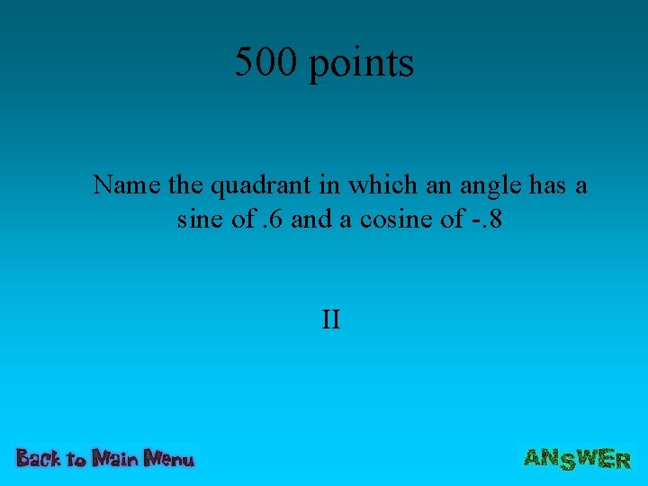 500 points Name the quadrant in which an angle has a sine of. 6