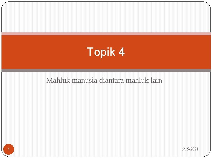 Topik 4 Mahluk manusia diantara mahluk lain 1 6/15/2021 