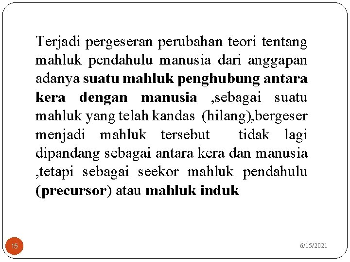 Terjadi pergeseran perubahan teori tentang mahluk pendahulu manusia dari anggapan adanya suatu mahluk penghubung