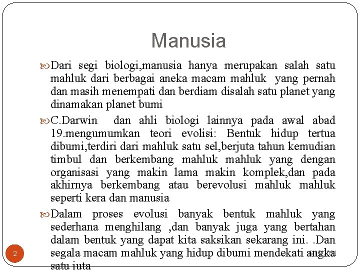 Manusia Dari segi biologi, manusia hanya merupakan salah satu 2 mahluk dari berbagai aneka