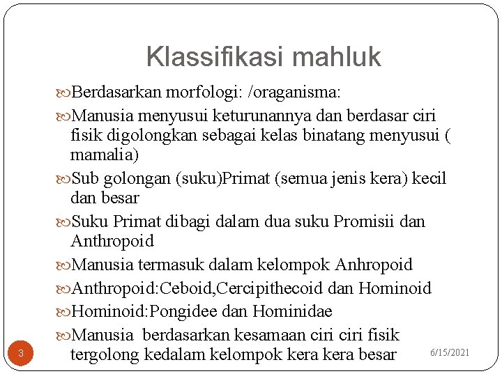 Klassifikasi mahluk Berdasarkan morfologi: /oraganisma: Manusia menyusui keturunannya dan berdasar ciri 3 fisik digolongkan