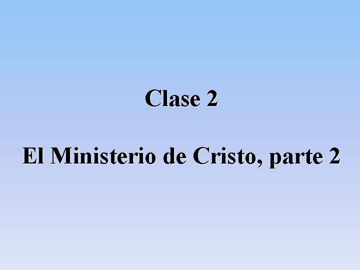 Clase 2 El Ministerio de Cristo, parte 2 Clase 2 El Ministerio de Cristo, parte 2