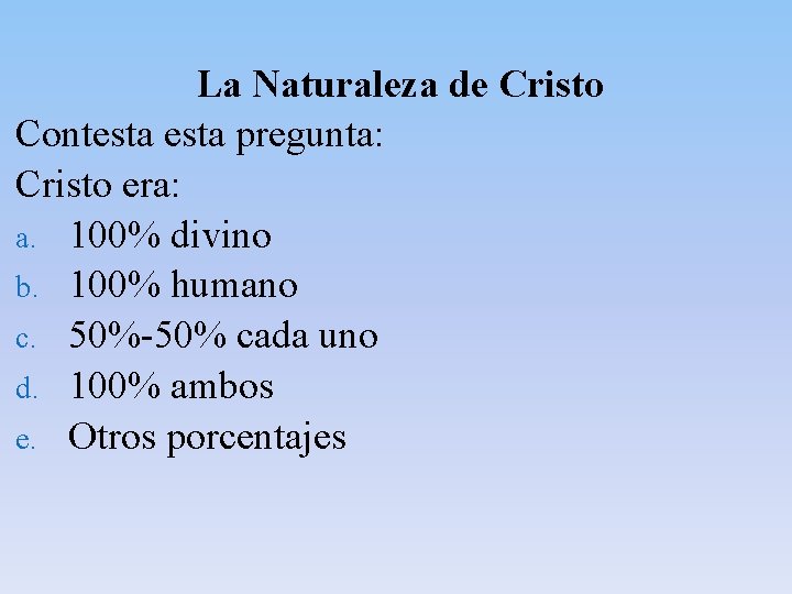 La Naturaleza de Cristo Contesta pregunta: Cristo era: a. 100% divino b. 100% humano La Naturaleza de Cristo Contesta pregunta: Cristo era: a. 100% divino b. 100% humano