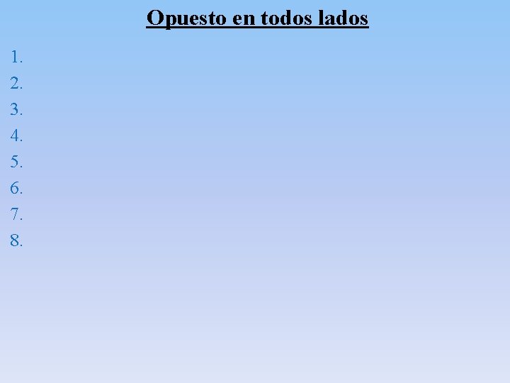 Opuesto en todos lados 1. 2. 3. 4. 5. 6. 7. 8. Opuesto en todos lados 1. 2. 3. 4. 5. 6. 7. 8.