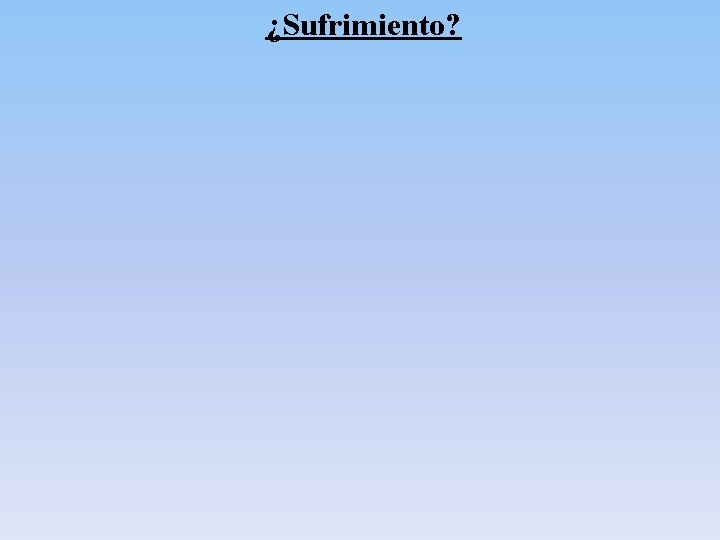 ¿Sufrimiento? ¿Sufrimiento?
