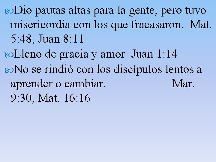 Dio pautas altas para la gente, pero tuvo misericordia con los que fracasaron. Dio pautas altas para la gente, pero tuvo misericordia con los que fracasaron.