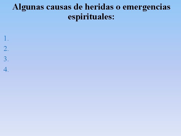 Algunas causas de heridas o emergencias espirituales: 1. 2. 3. 4. Algunas causas de heridas o emergencias espirituales: 1. 2. 3. 4.