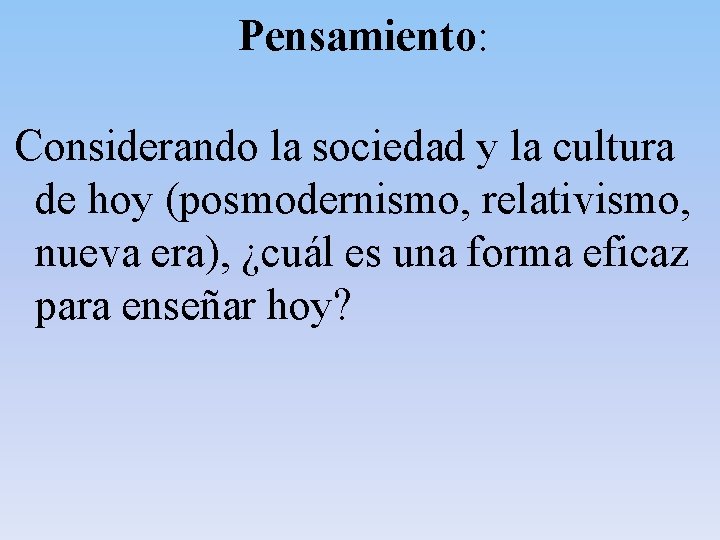 Pensamiento: Considerando la sociedad y la cultura de hoy (posmodernismo, relativismo, nueva era), ¿cuál Pensamiento: Considerando la sociedad y la cultura de hoy (posmodernismo, relativismo, nueva era), ¿cuál