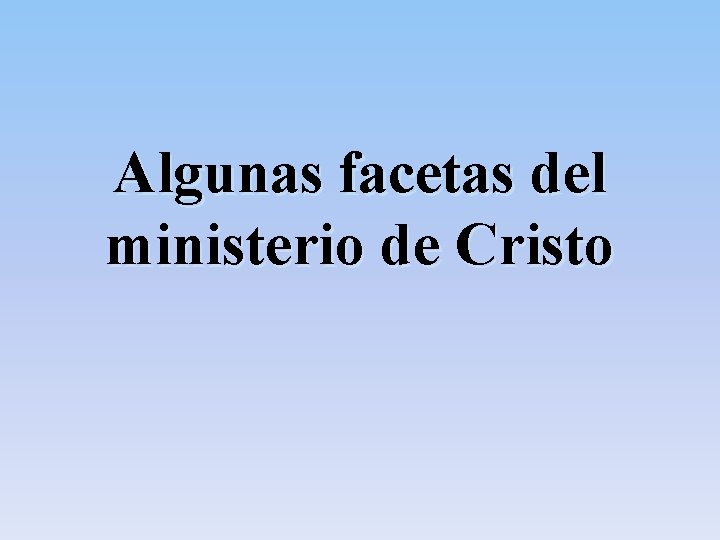 Algunas facetas del ministerio de Cristo Algunas facetas del ministerio de Cristo