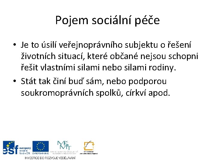 Pojem sociální péče • Je to úsilí veřejnoprávního subjektu o řešení životních situací, které