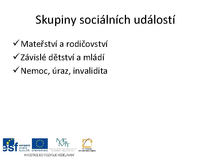 Skupiny sociálních událostí ü Mateřství a rodičovství ü Závislé dětství a mládí ü Nemoc,