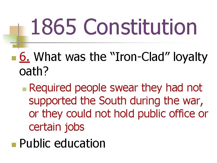 1865 Constitution n 6. What was the “Iron-Clad” loyalty oath? n n Required people