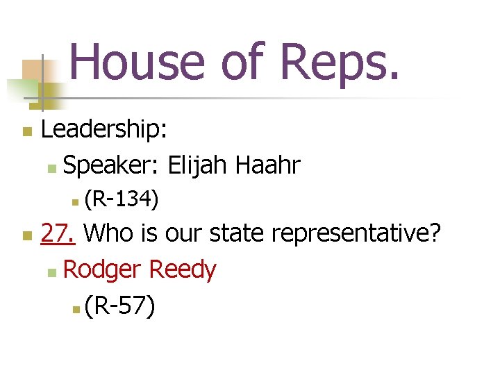 House of Reps. n Leadership: n Speaker: Elijah Haahr n n (R-134) 27. Who