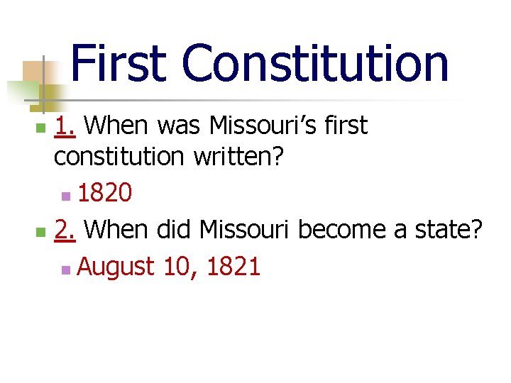 First Constitution 1. When was Missouri’s first constitution written? n 1820 n 2. When