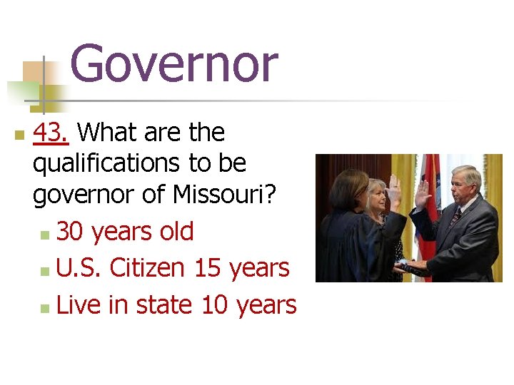 Governor n 43. What are the qualifications to be governor of Missouri? n 30