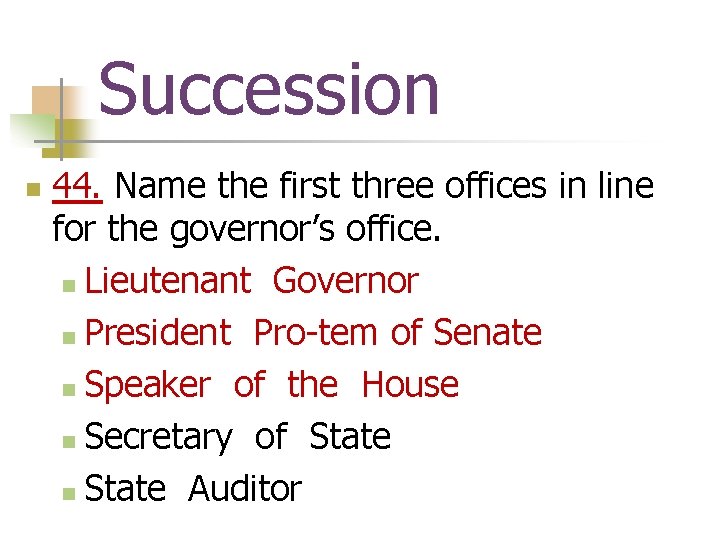 Succession n 44. Name the first three offices in line for the governor’s office.