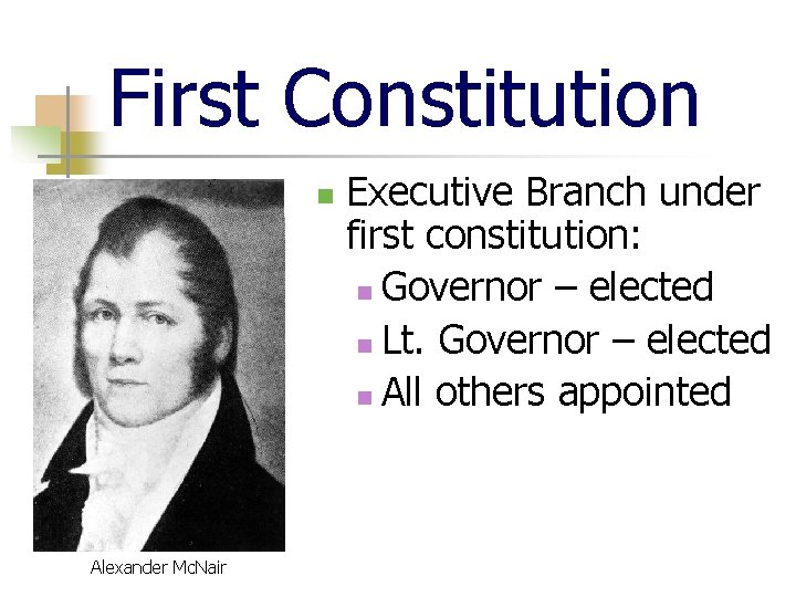 First Constitution n Alexander Mc. Nair Executive Branch under first constitution: n Governor –