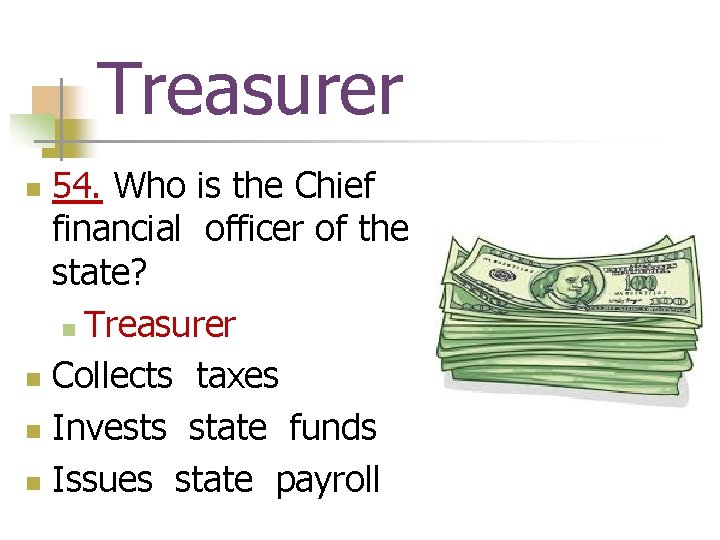 Treasurer 54. Who is the Chief financial officer of the state? n Treasurer n