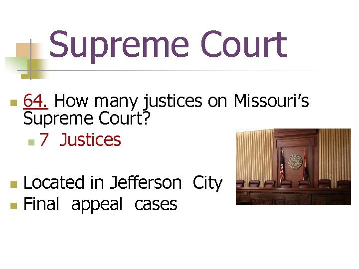 Supreme Court n 64. How many justices on Missouri’s Supreme Court? n 7 Justices