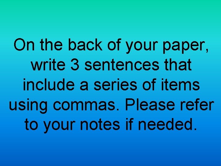 On the back of your paper, write 3 sentences that include a series of