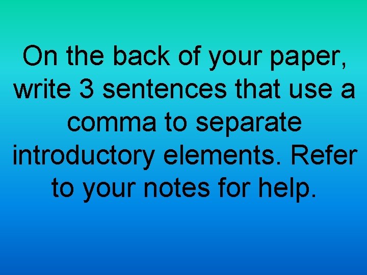 On the back of your paper, write 3 sentences that use a comma to