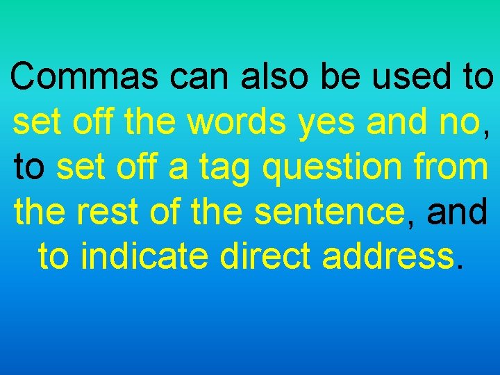 Commas can also be used to set off the words yes and no, to